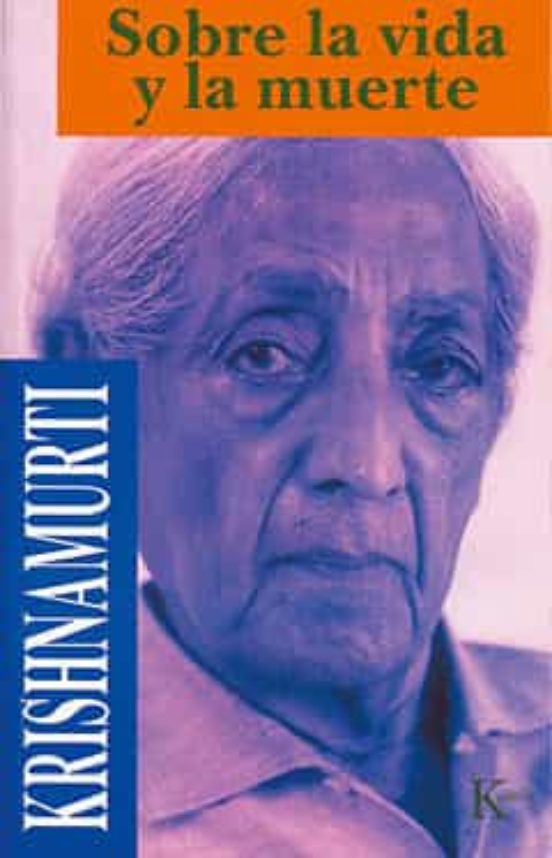 JIDDU KRISHNAMURTI SOBRE LA VIDA Y LA MUERTE