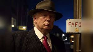 TRUMP FAFO FUCK AROUND AND FIND OUT
