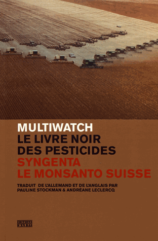 El libro negro de los pesticidas. Numerosas organizaciones  entre las cuales Multiwatch suiza se movilizan en toda Europa para denunciar el uso arbitrario y la exportación peligrosa de agrotóxicos.