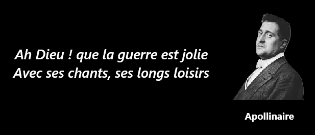 ¡Ay, Dios! Qué bonita es la guerra, con sus cantos y sus descansos... Apollinaire