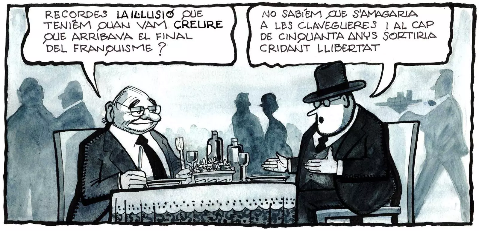 -¿TE ACUERDAS, LA ILUSIÓN QUE TENÍAMOS CUANDO CUANDO CREÍAMOS QUE HABÍA LLEGADO EL FINAL DEL FRANQUSIMO? -NO SABÍAMOS QUE SE IBAN A ESCONDER EN LAS CLOACAS  Y QUE AL CABO DE 50 AÑOS IBAN A SALIR GRITANDO LIBERTAD - FERRERES EN ARA