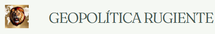 GEOPOLÍTICA RUGIENTE